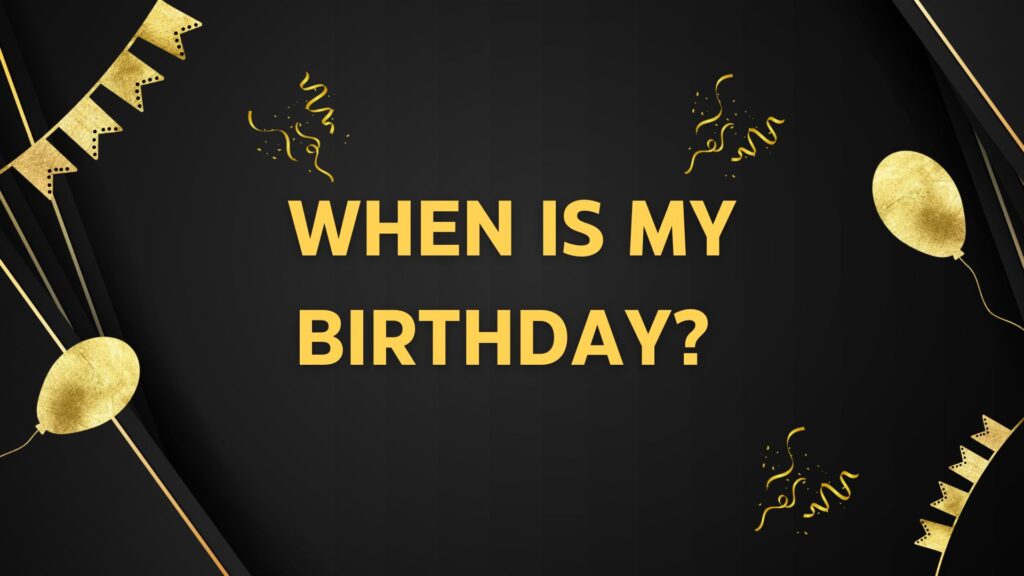 When Is My Birthday